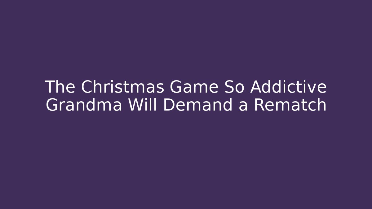 The Christmas Game So Addictive Grandma Will Demand a Rematch