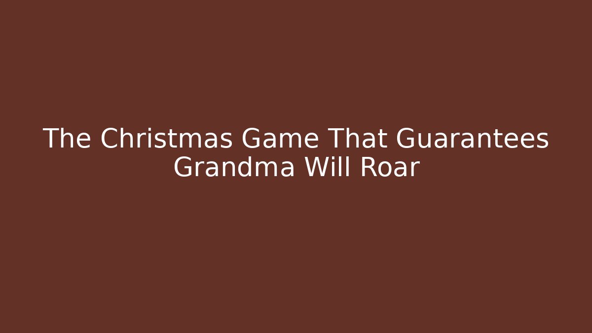 The Christmas Game That Guarantees Grandma Will Roar