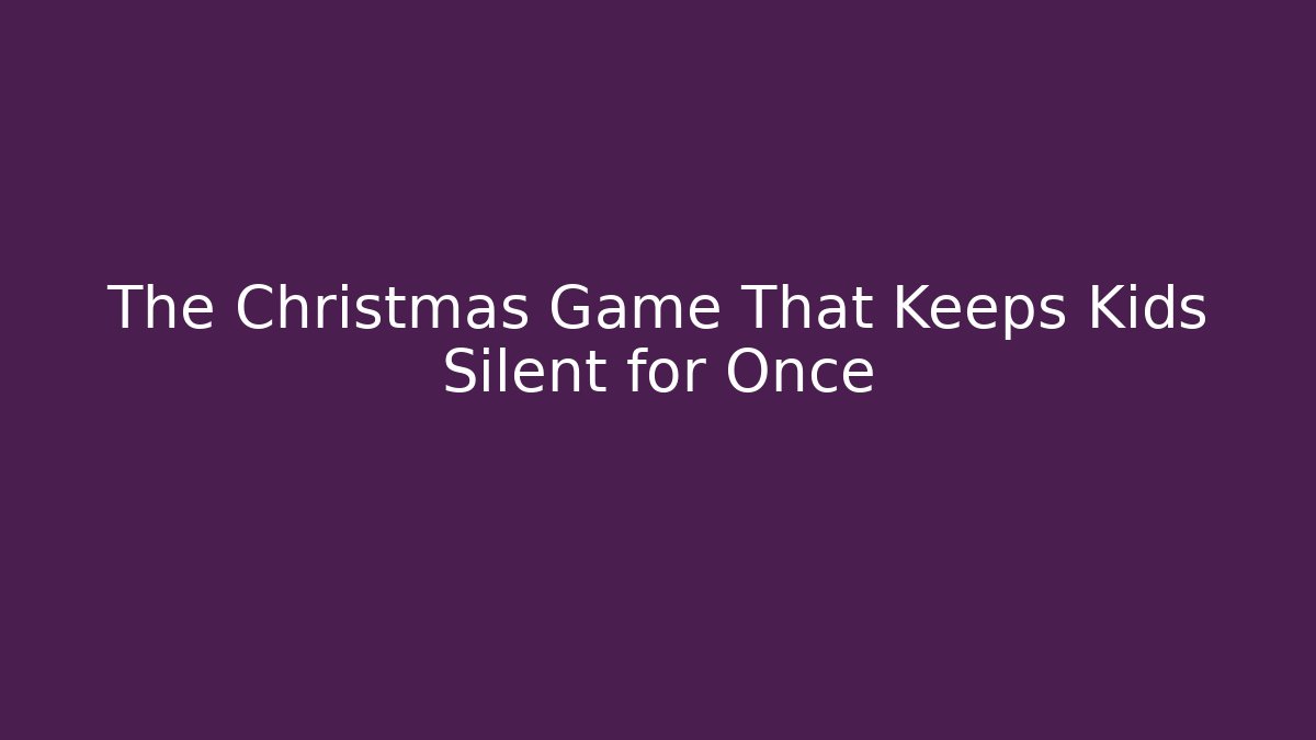 The Christmas Game That Keeps Kids Silent for Once