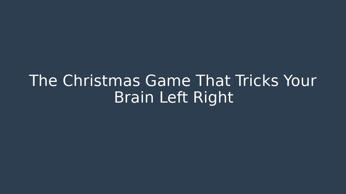 The Christmas Game That Tricks Your Brain Left Right