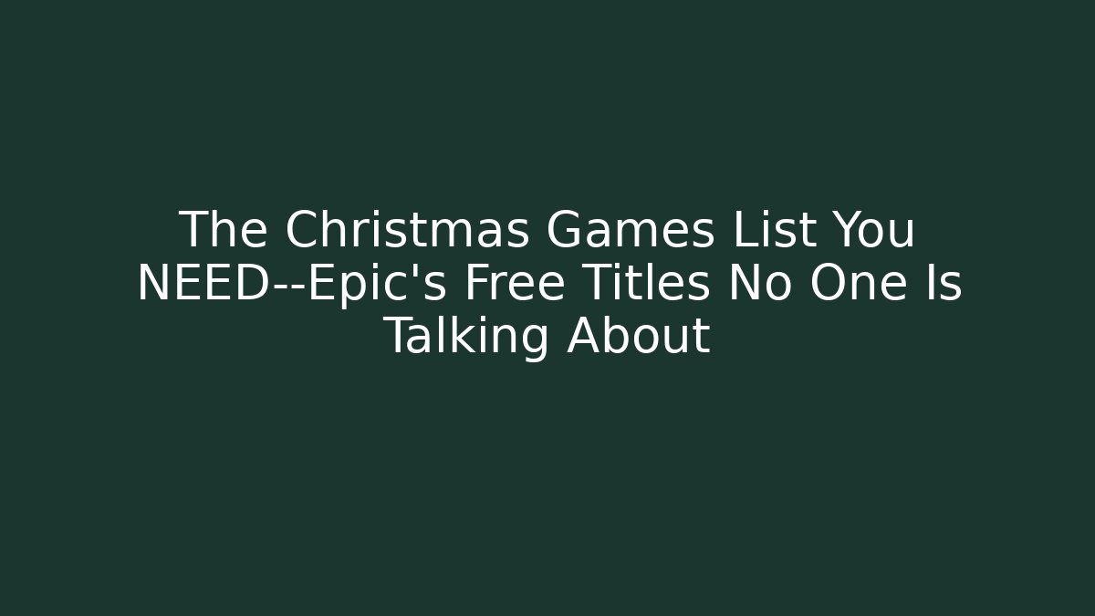 The Christmas Games List You NEED—Epic’s Free Titles No One Is Talking About