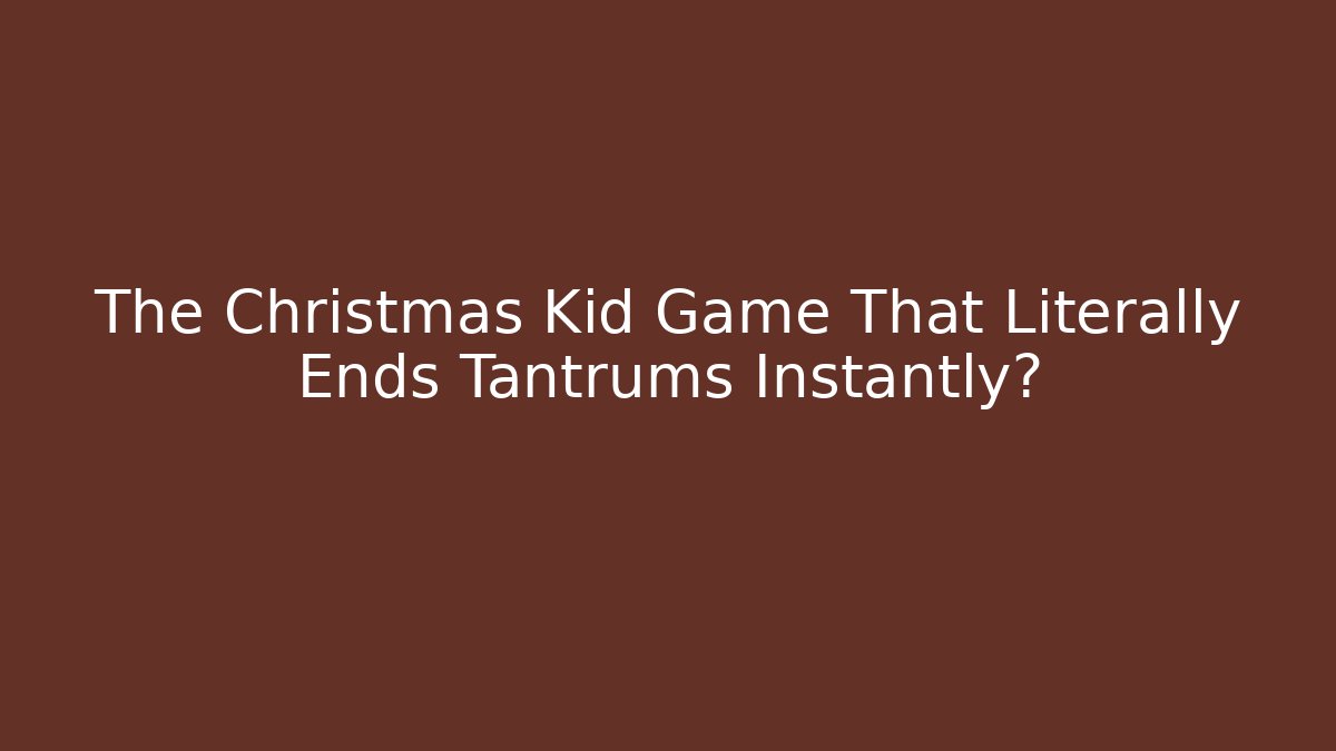 The Christmas Kid Game That Literally Ends Tantrums Instantly?