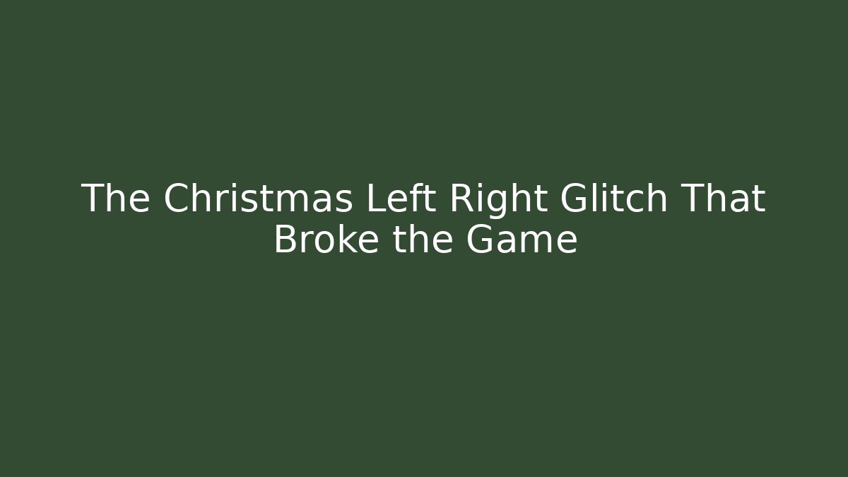 The Christmas Left Right Glitch That Broke the Game