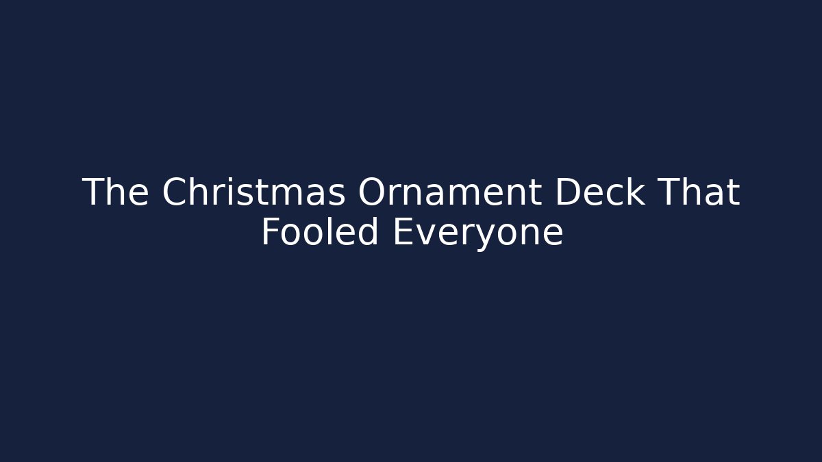 The Christmas Ornament Deck That Fooled Everyone