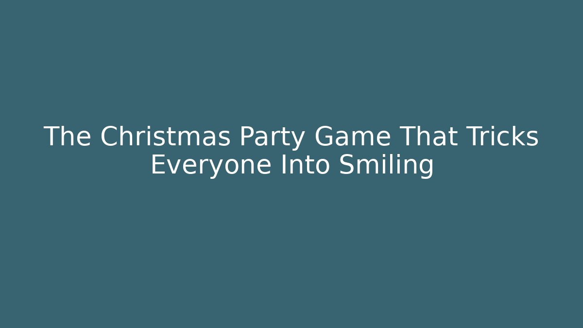 The Christmas Party Game That Tricks Everyone Into Smiling