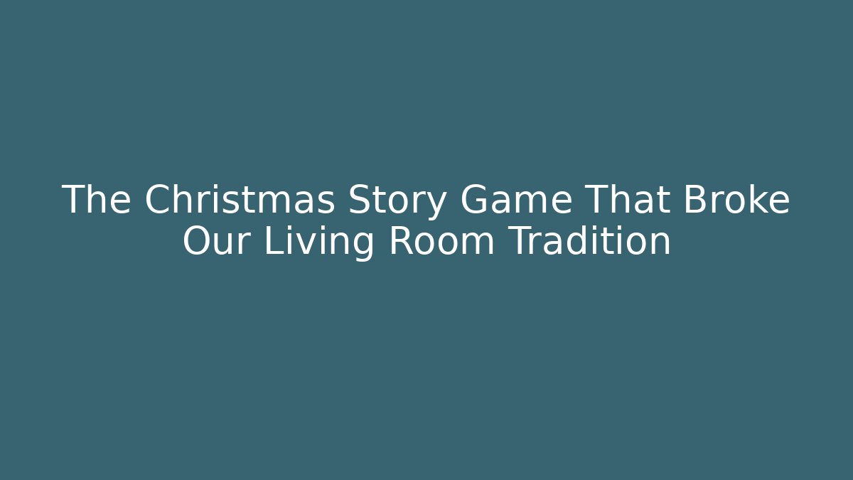 The Christmas Story Game That Broke Our Living Room Tradition