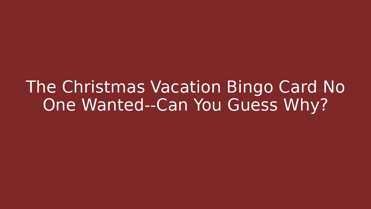 The Christmas Vacation Bingo Card No One Wanted—Can You Guess Why?