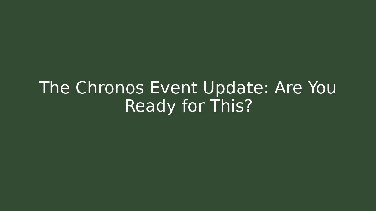 The Chronos Event Update: Are You Ready for This?
