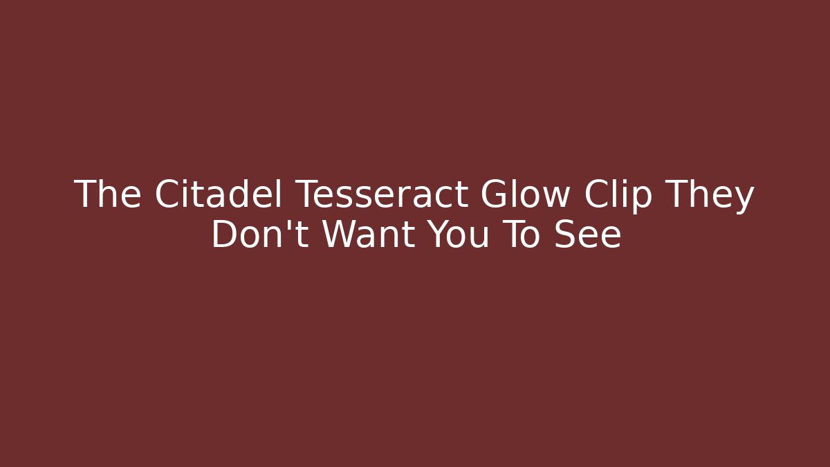 The Citadel Tesseract Glow Clip They Don't Want You To See