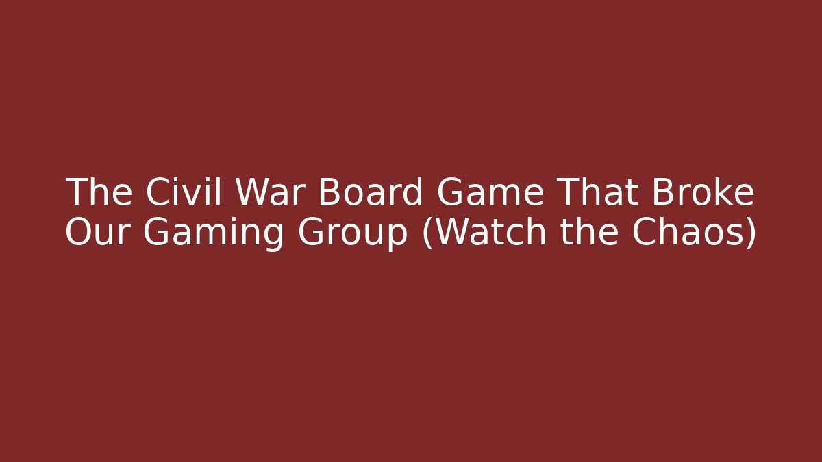 The Civil War Board Game That Broke Our Gaming Group (Watch the Chaos)