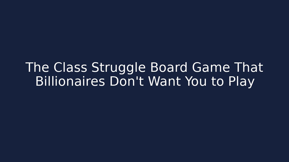 The Class Struggle Board Game That Billionaires Don't Want You to Play