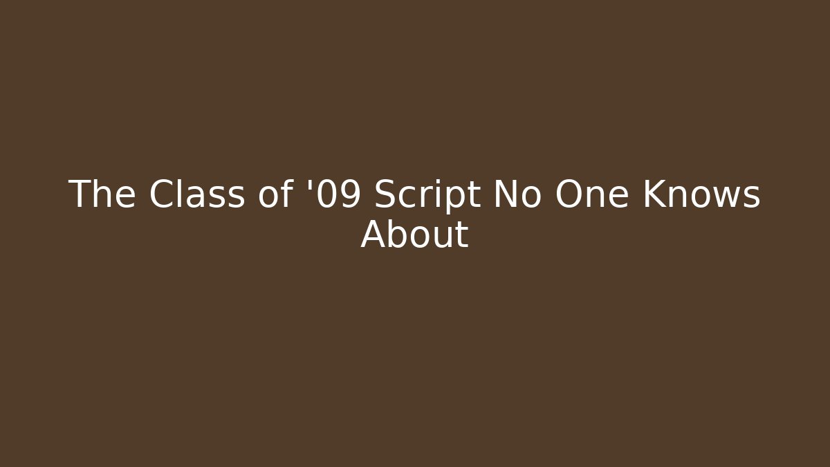 The Class of '09 Script No One Knows About