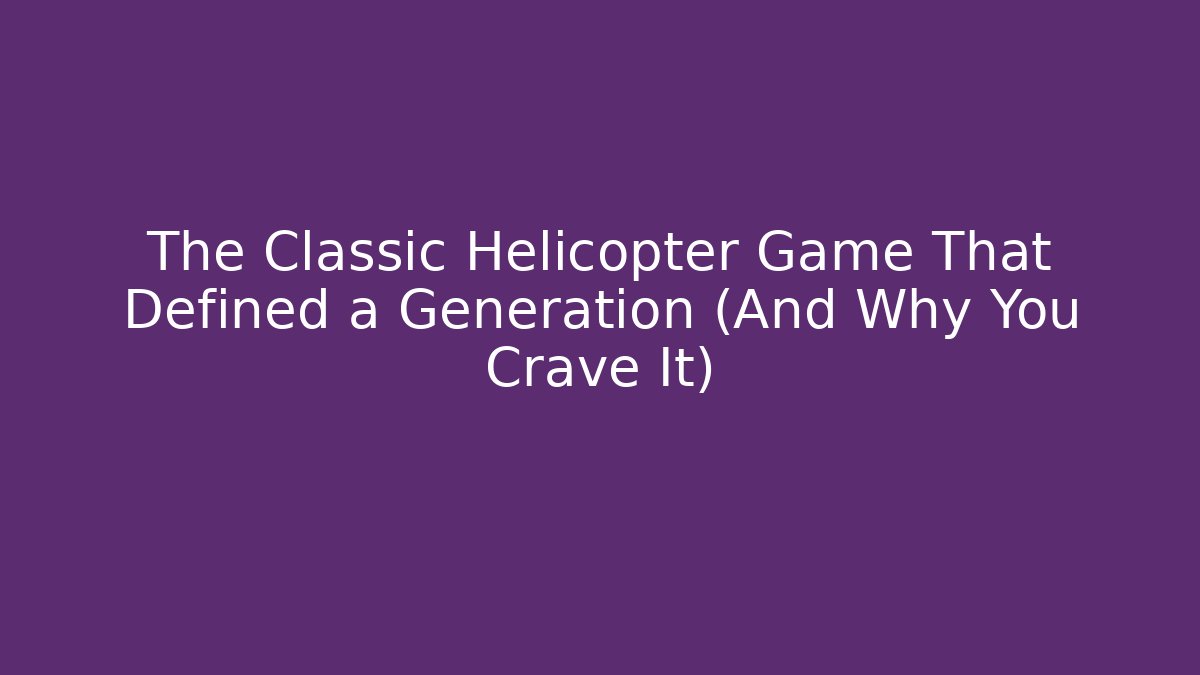 The Classic Helicopter Game That Defined a Generation (And Why You Crave It)