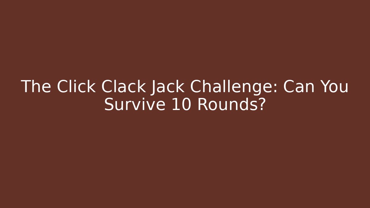 The Click Clack Jack Challenge: Can You Survive 10 Rounds?