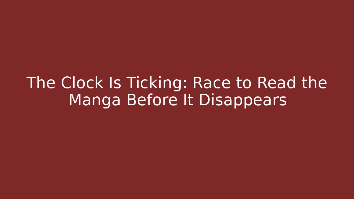The Clock Is Ticking: Race to Read the Manga Before It Disappears