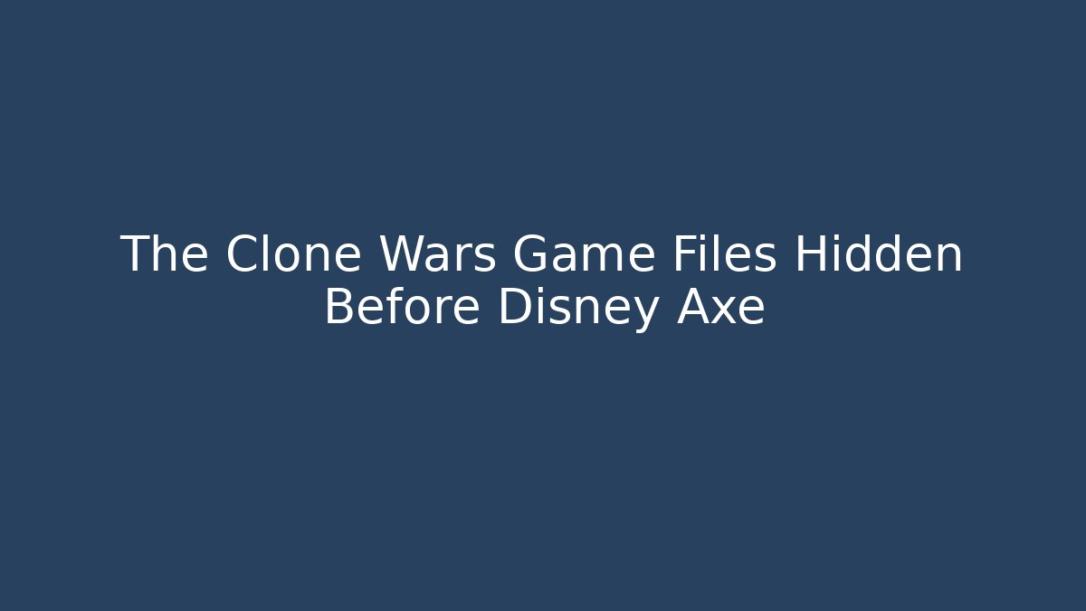 The Clone Wars Game Files Hidden Before Disney Axe