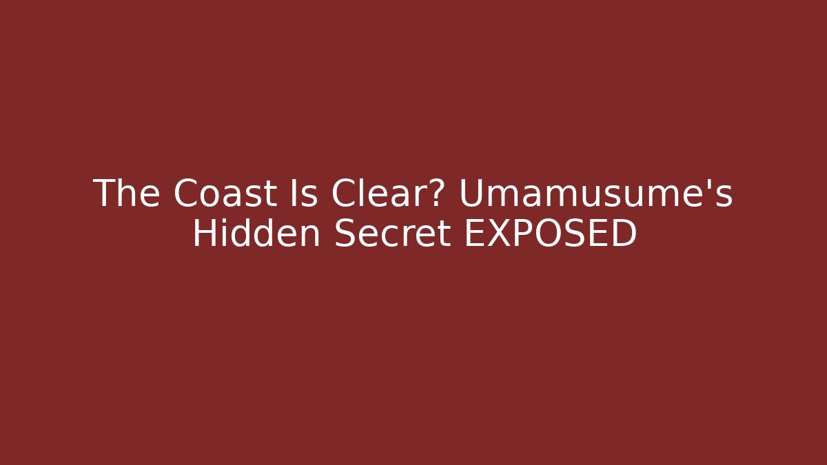The Coast Is Clear? Umamusume's Hidden Secret EXPOSED