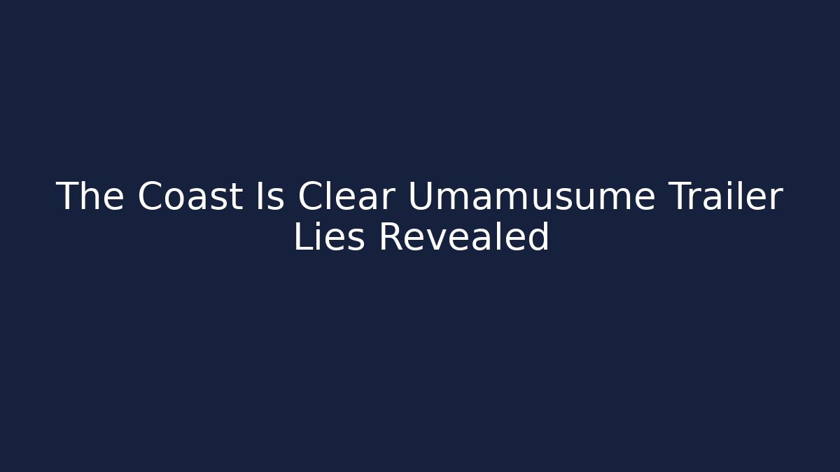 The Coast Is Clear Umamusume Trailer Lies Revealed