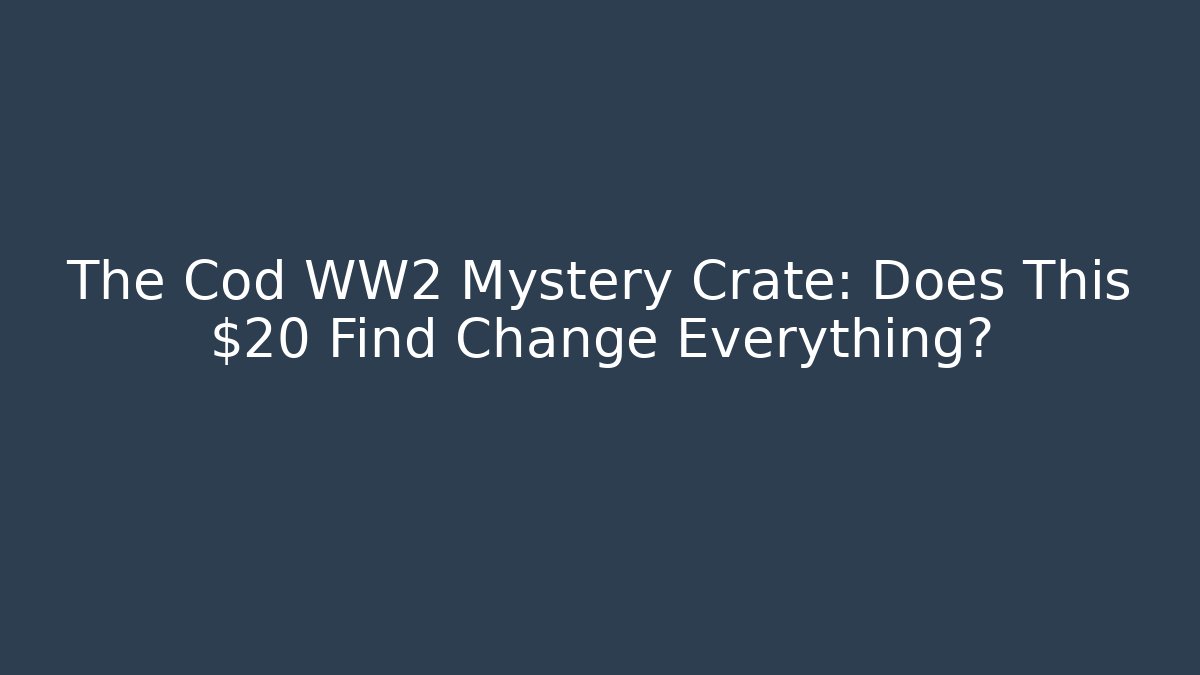 The Cod WW2 Mystery Crate: Does This $20 Find Change Everything?