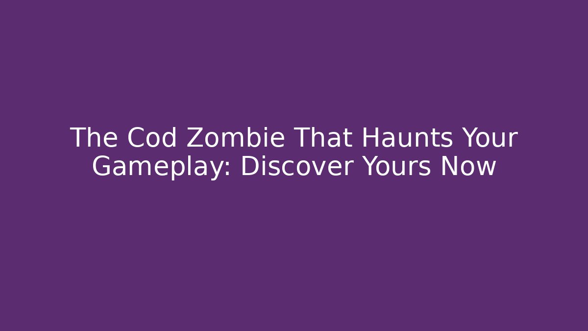 The Cod Zombie That Haunts Your Gameplay: Discover Yours Now