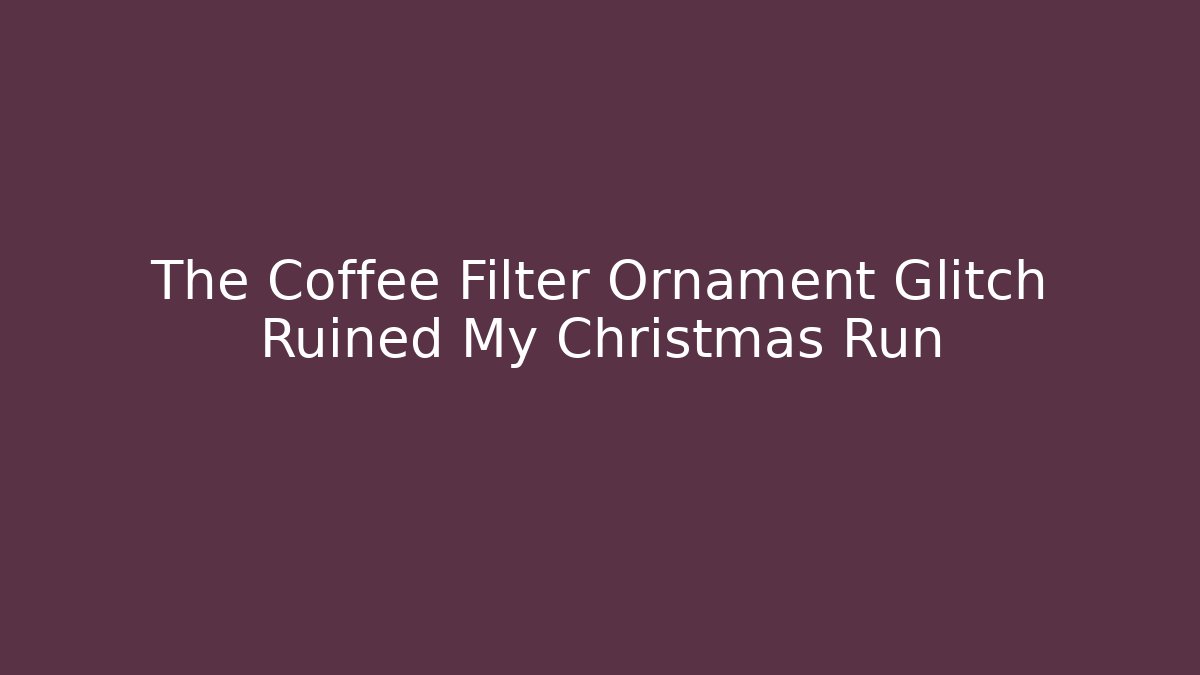 The Coffee Filter Ornament Glitch Ruined My Christmas Run