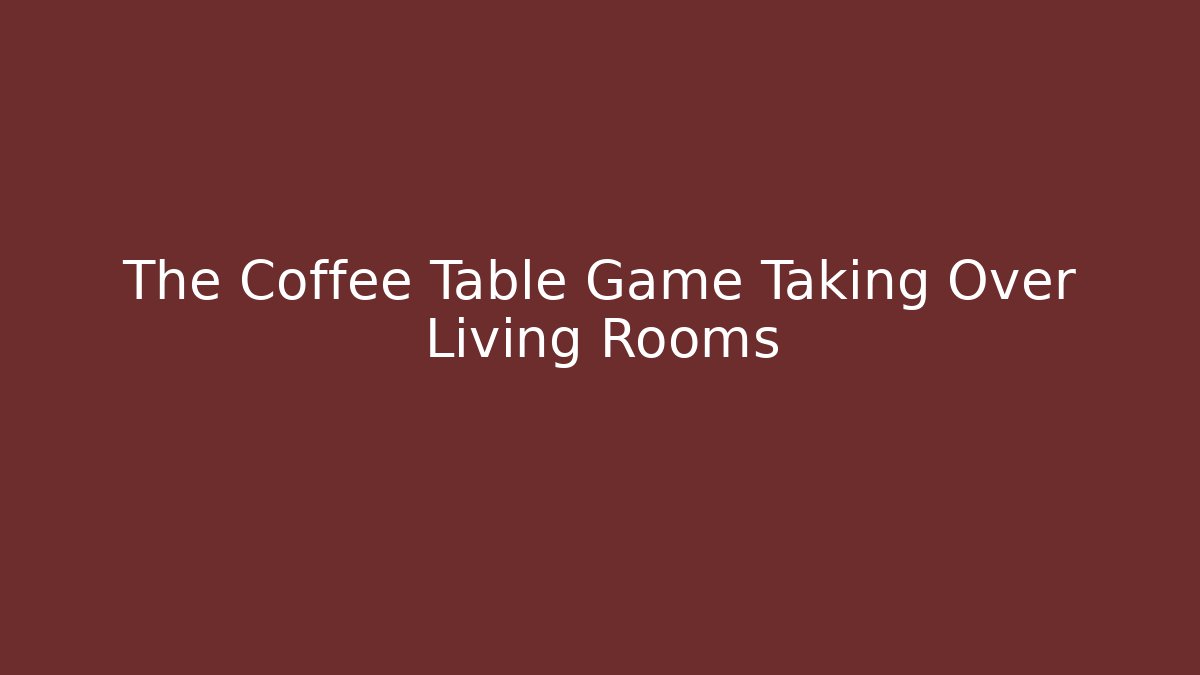 The Coffee Table Game Taking Over Living Rooms