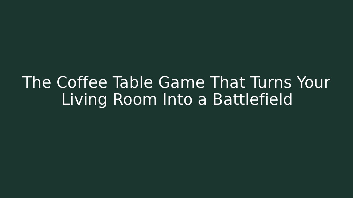 The Coffee Table Game That Turns Your Living Room Into a Battlefield