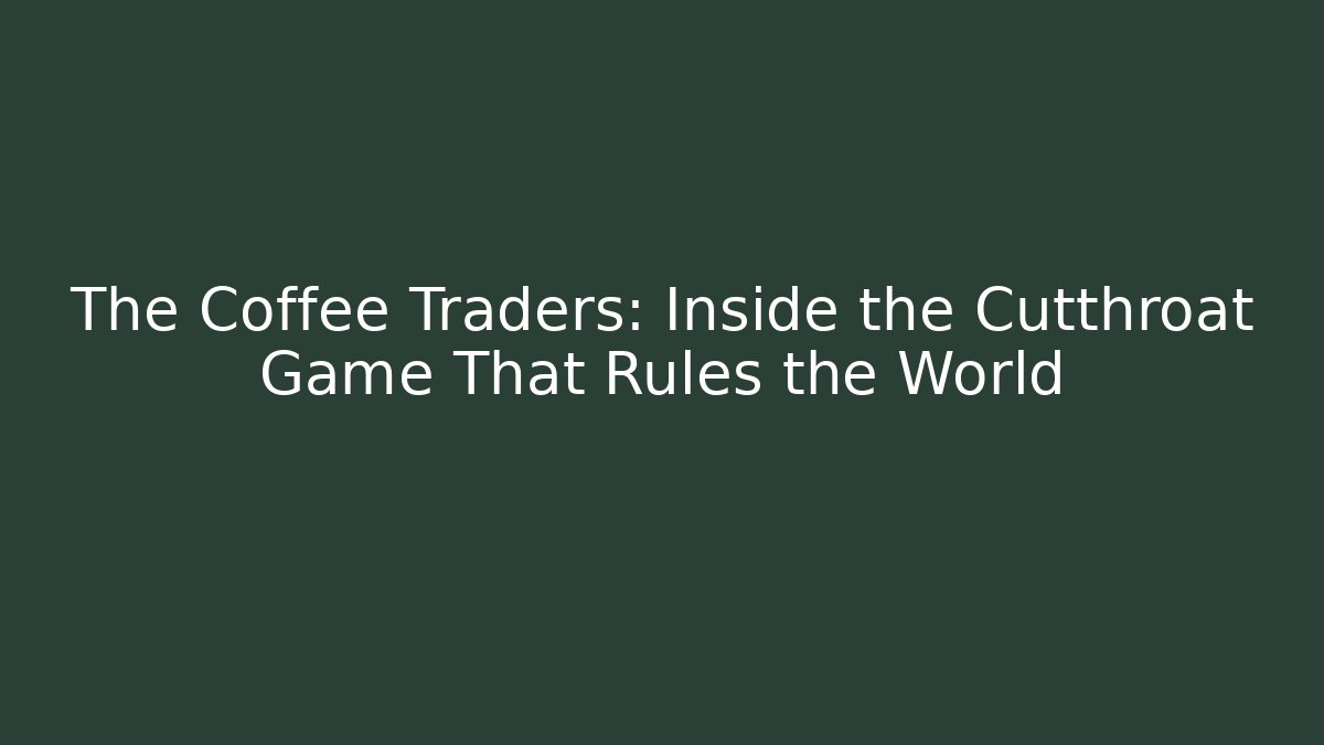 The Coffee Traders: Inside the Cutthroat Game That Rules the World