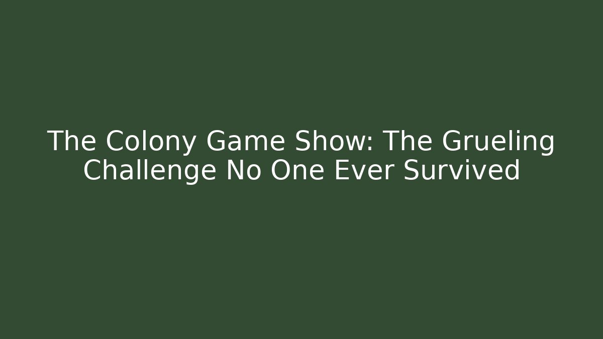 The Colony Game Show: The Grueling Challenge No One Ever Survived