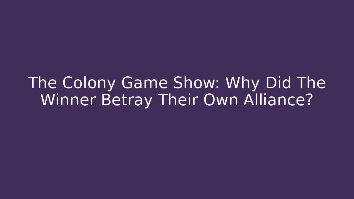The Colony Game Show: Why Did The Winner Betray Their Own Alliance?