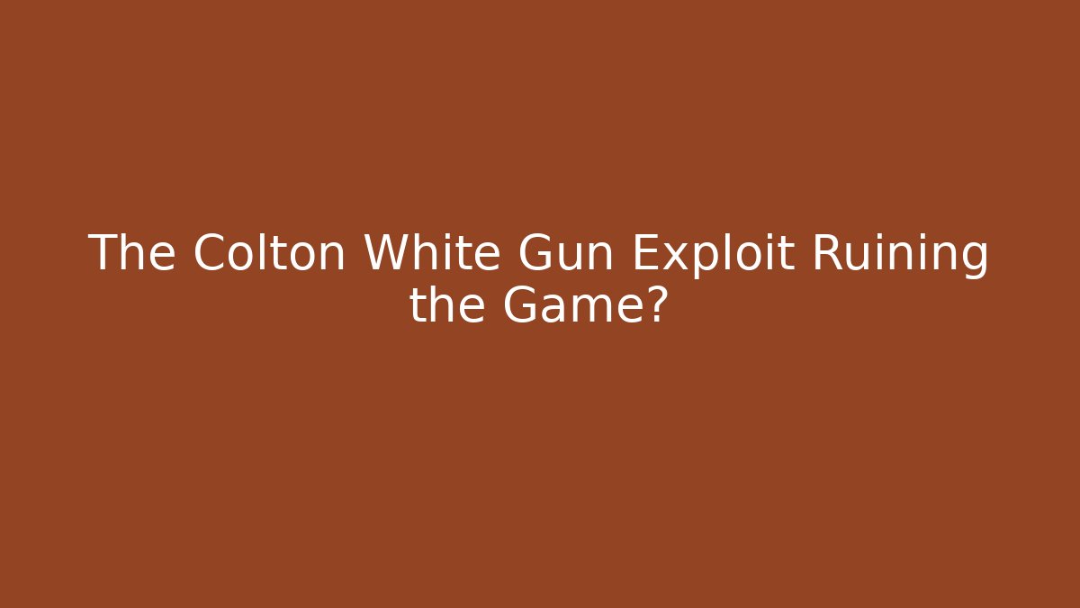 The Colton White Gun Exploit Ruining the Game?