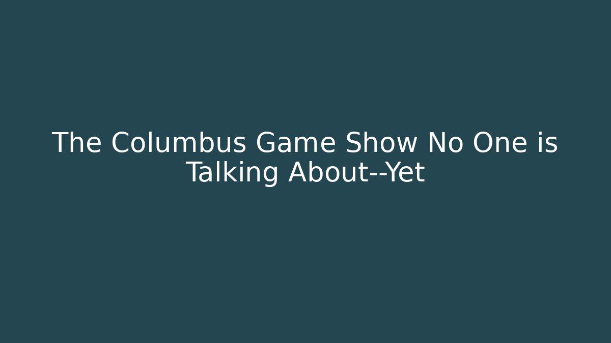The Columbus Game Show No One is Talking About—Yet