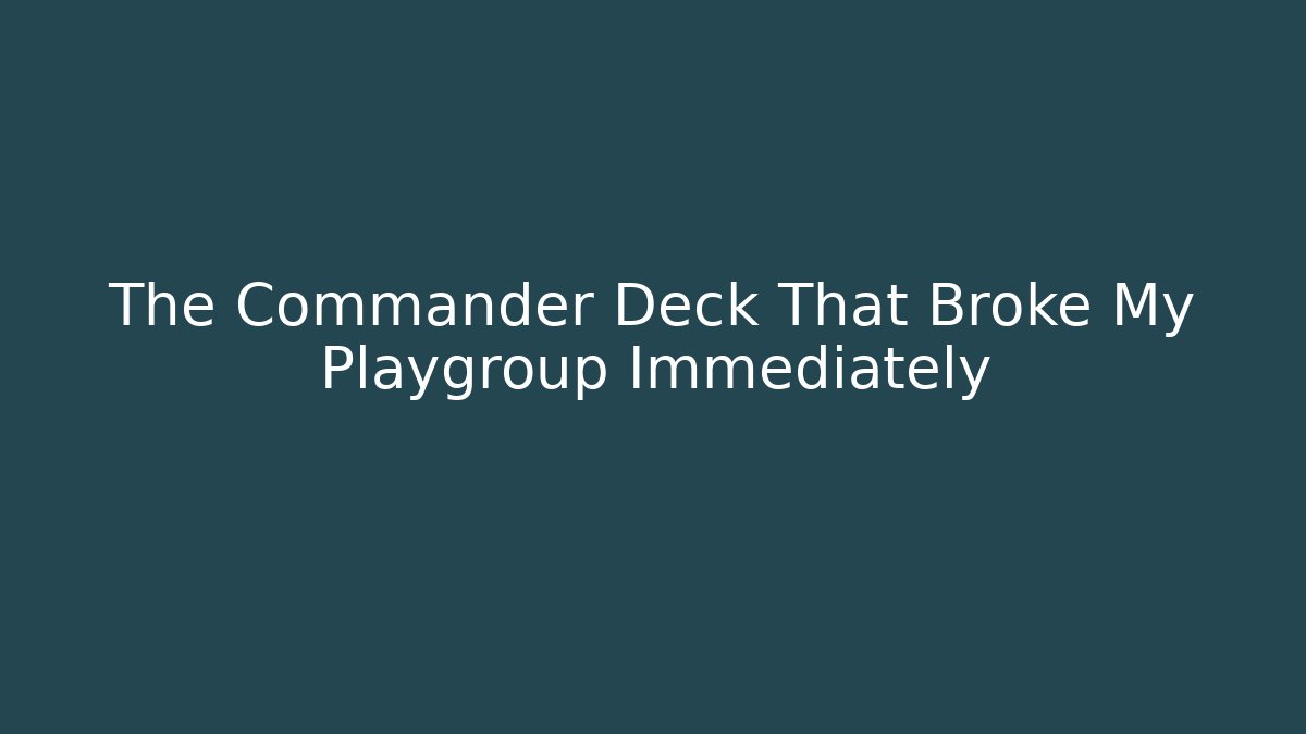 The Commander Deck That Broke My Playgroup Immediately - Vintage E-Juice