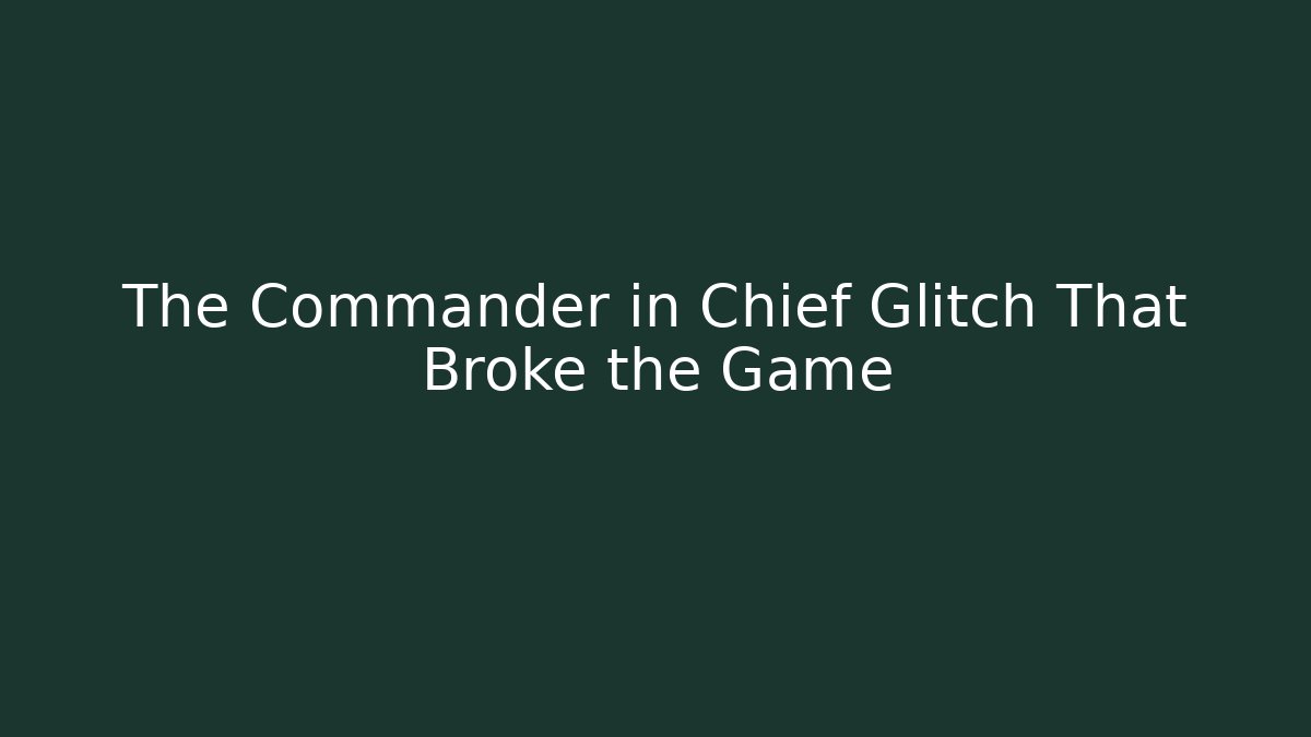 The Commander in Chief Glitch That Broke the Game