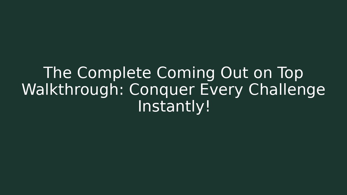 The Complete Coming Out on Top Walkthrough: Conquer Every Challenge Instantly!