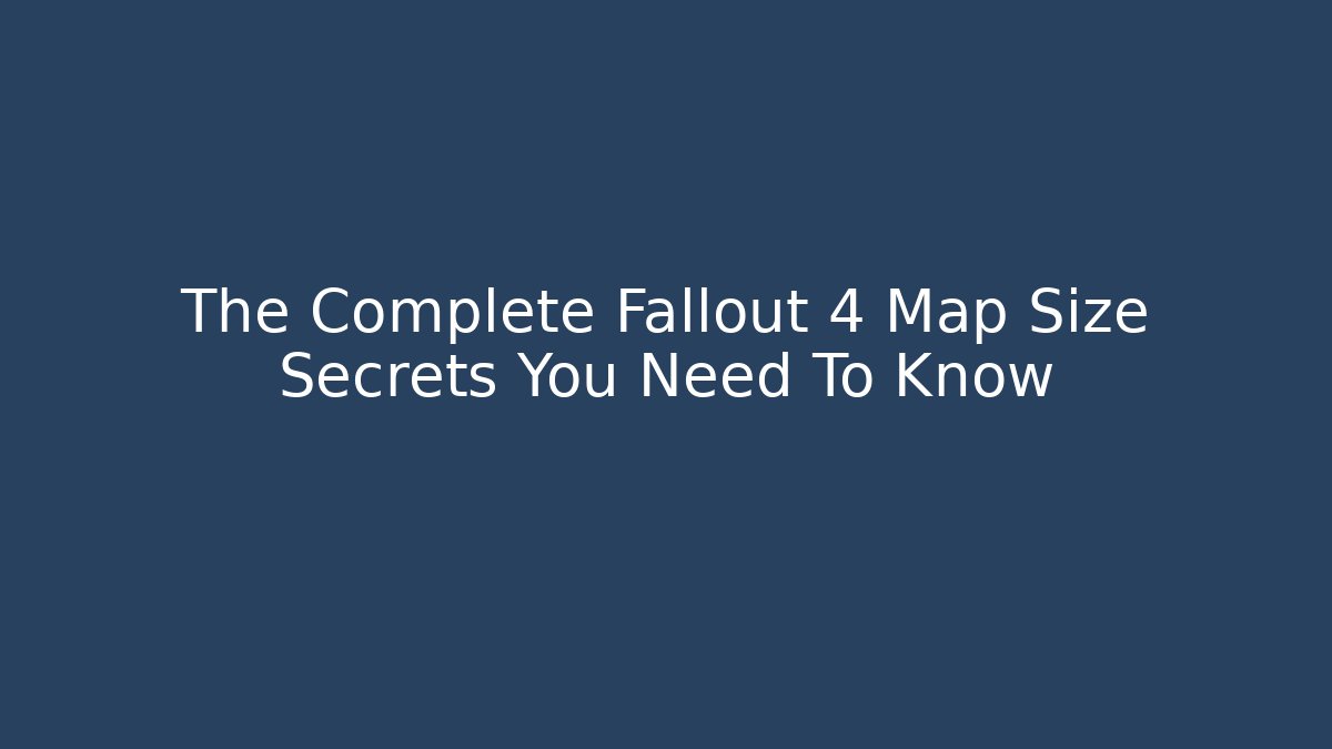 The Complete Fallout 4 Map Size Secrets You Need To Know