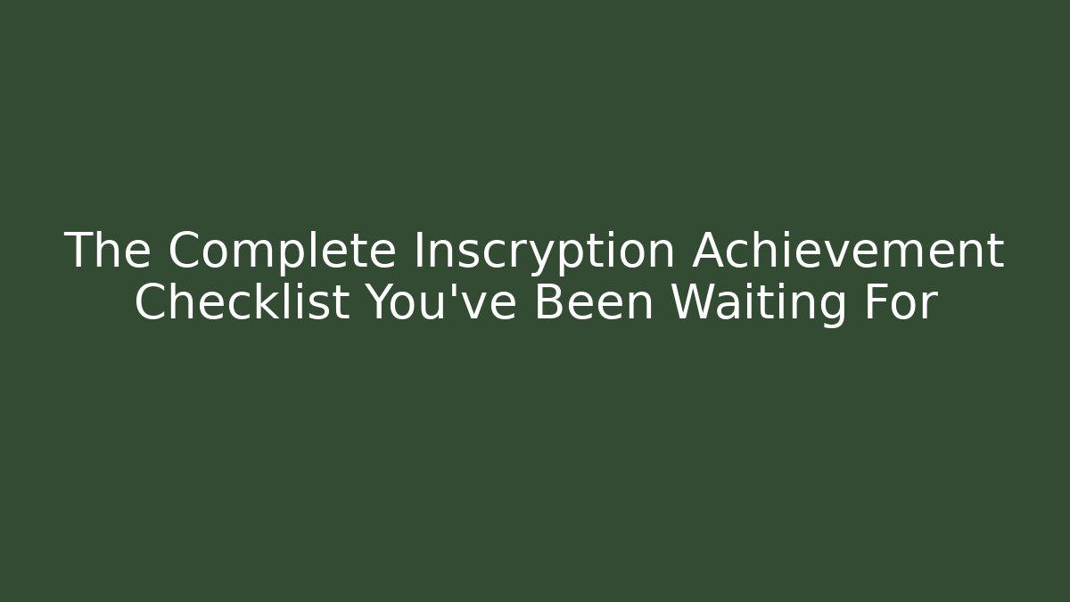 The Complete Inscryption Achievement Checklist You’ve Been Waiting For - Vintage E-Juice