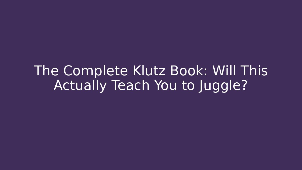 The Complete Klutz Book: Will This Actually Teach You to Juggle?