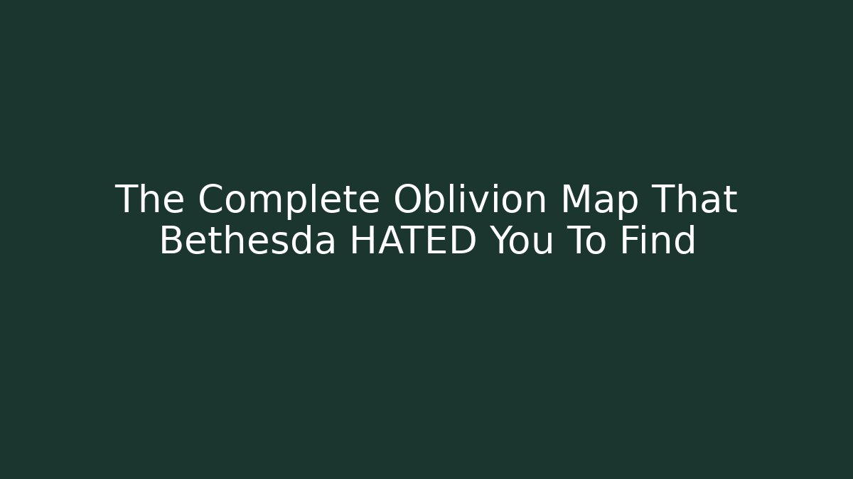 The Complete Oblivion Map That Bethesda HATED You To Find