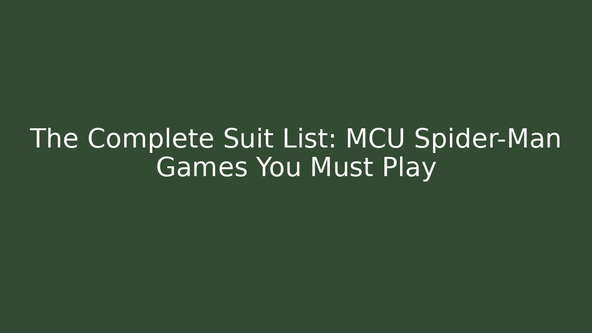 The Complete Suit List: MCU Spider-Man Games You Must Play