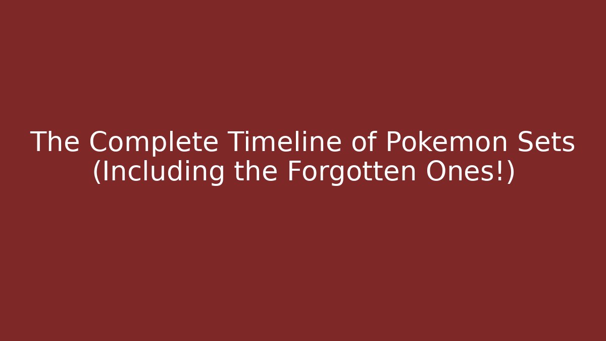 The Complete Timeline of Pokémon Sets (Including the Forgotten Ones!)