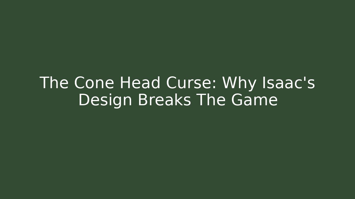 The Cone Head Curse: Why Isaac's Design Breaks The Game