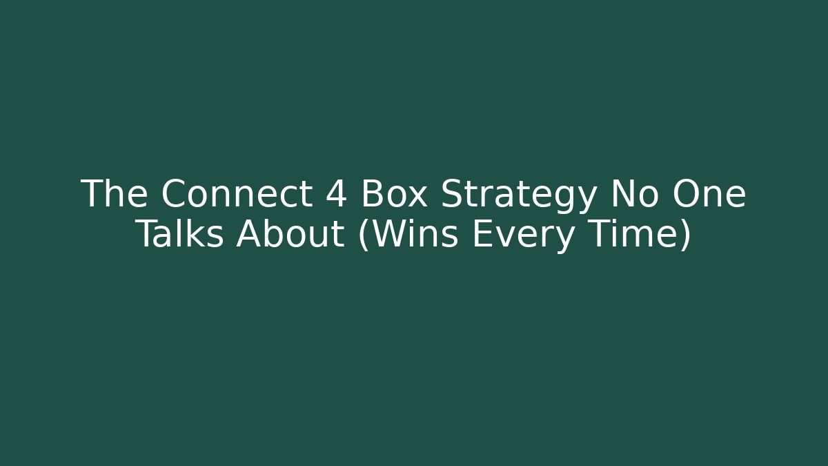 The Connect 4 Box Strategy No One Talks About (Wins Every Time)