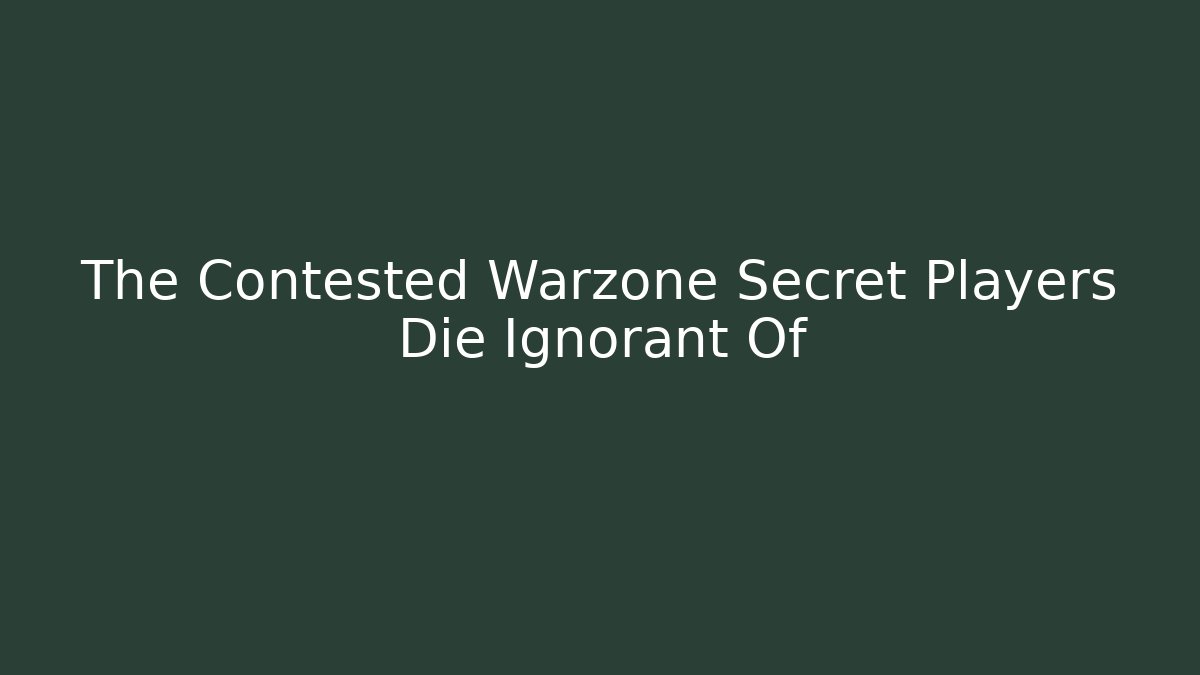 The Contested Warzone Secret Players Die Ignorant Of