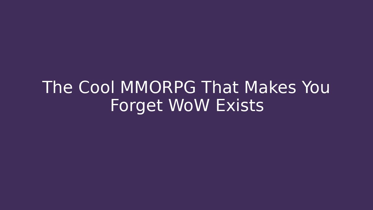 The Cool MMORPG That Makes You Forget WoW Exists