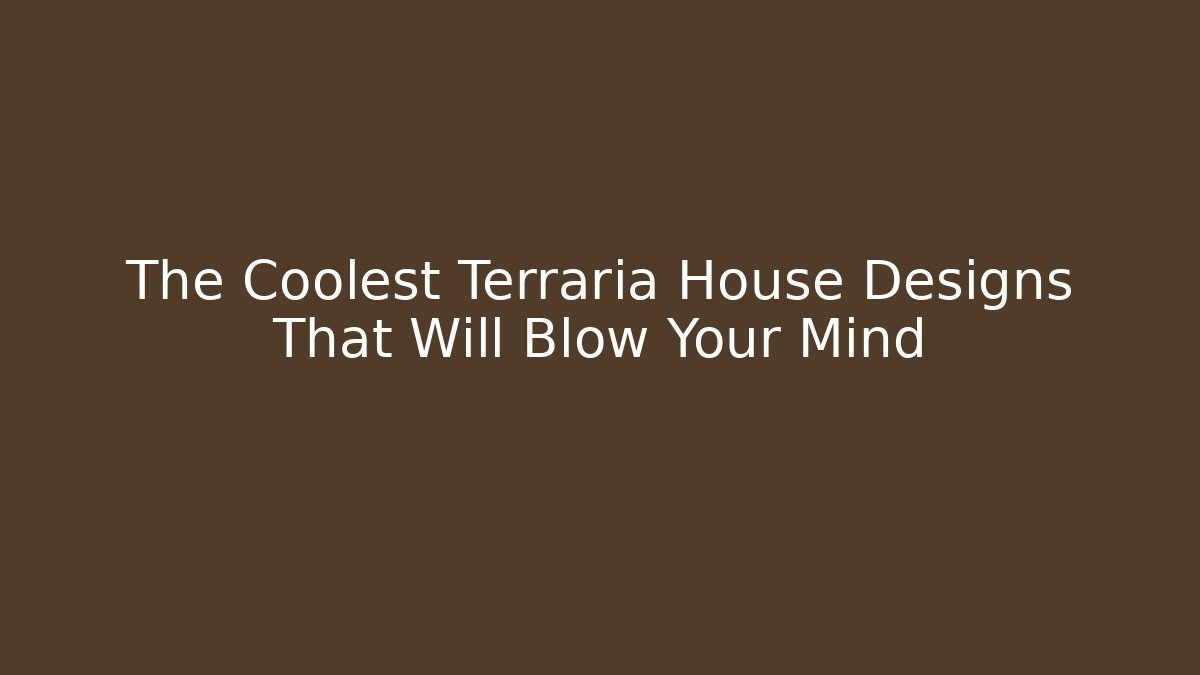 The Coolest Terraria House Designs That Will Blow Your Mind