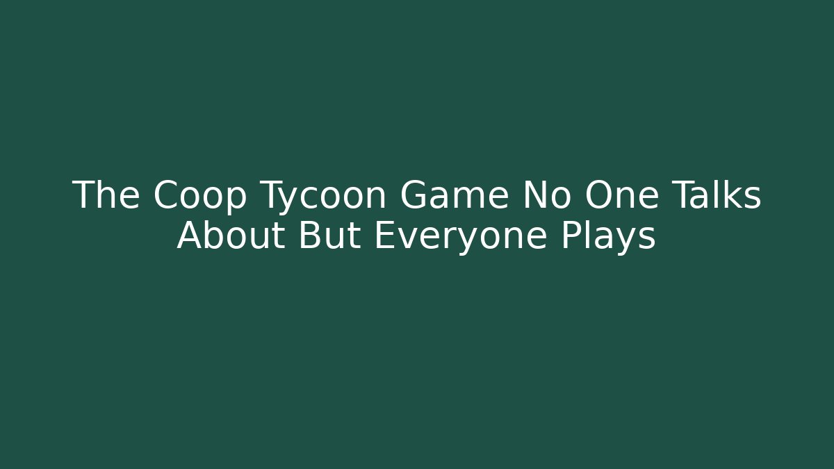 The Coop Tycoon Game No One Talks About But Everyone Plays