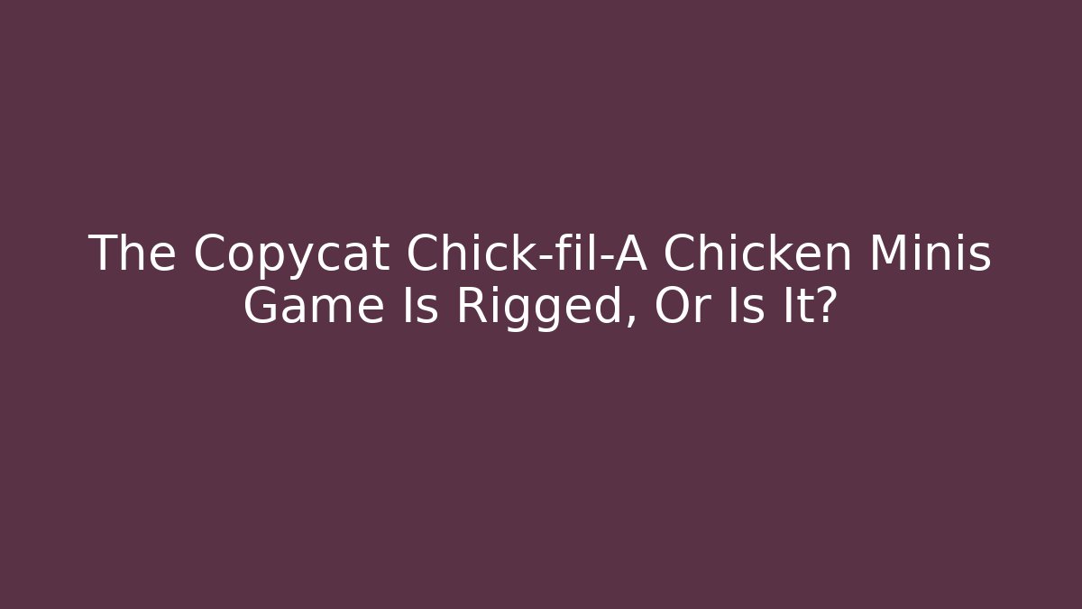 The Copycat Chick-fil-A Chicken Minis Game Is Rigged, Or Is It?