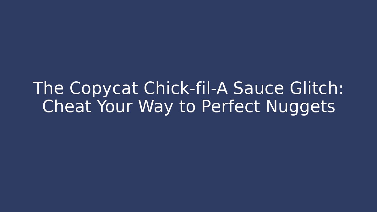 The Copycat Chick-fil-A Sauce Glitch: Cheat Your Way to Perfect Nuggets