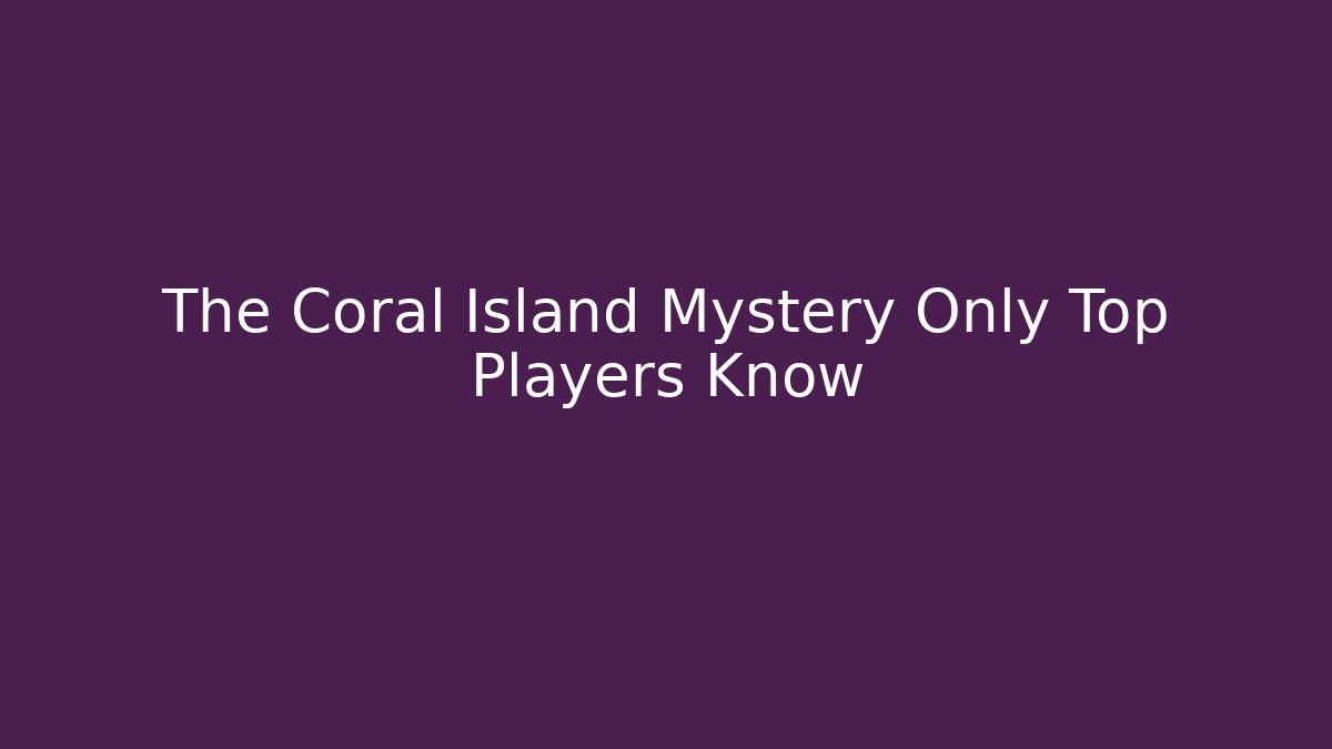 The Coral Island Mystery Only Top Players Know